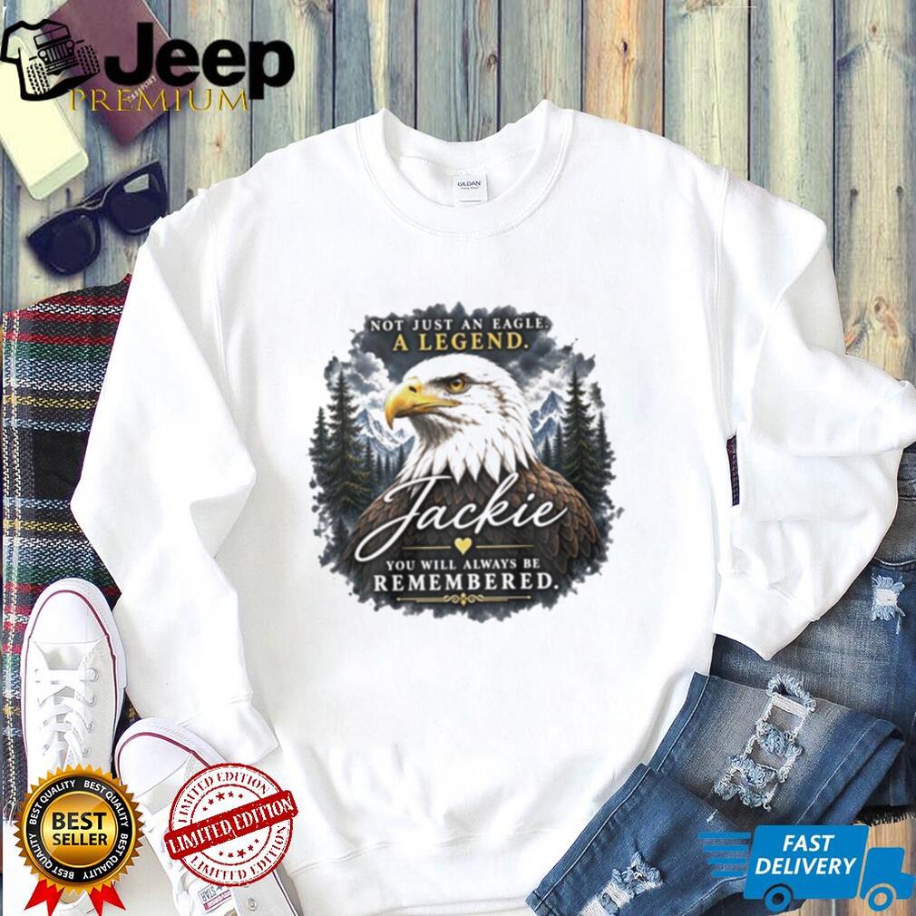 Jackie Not Just an Eagle A Legend You Will Always Be Remembered shirt