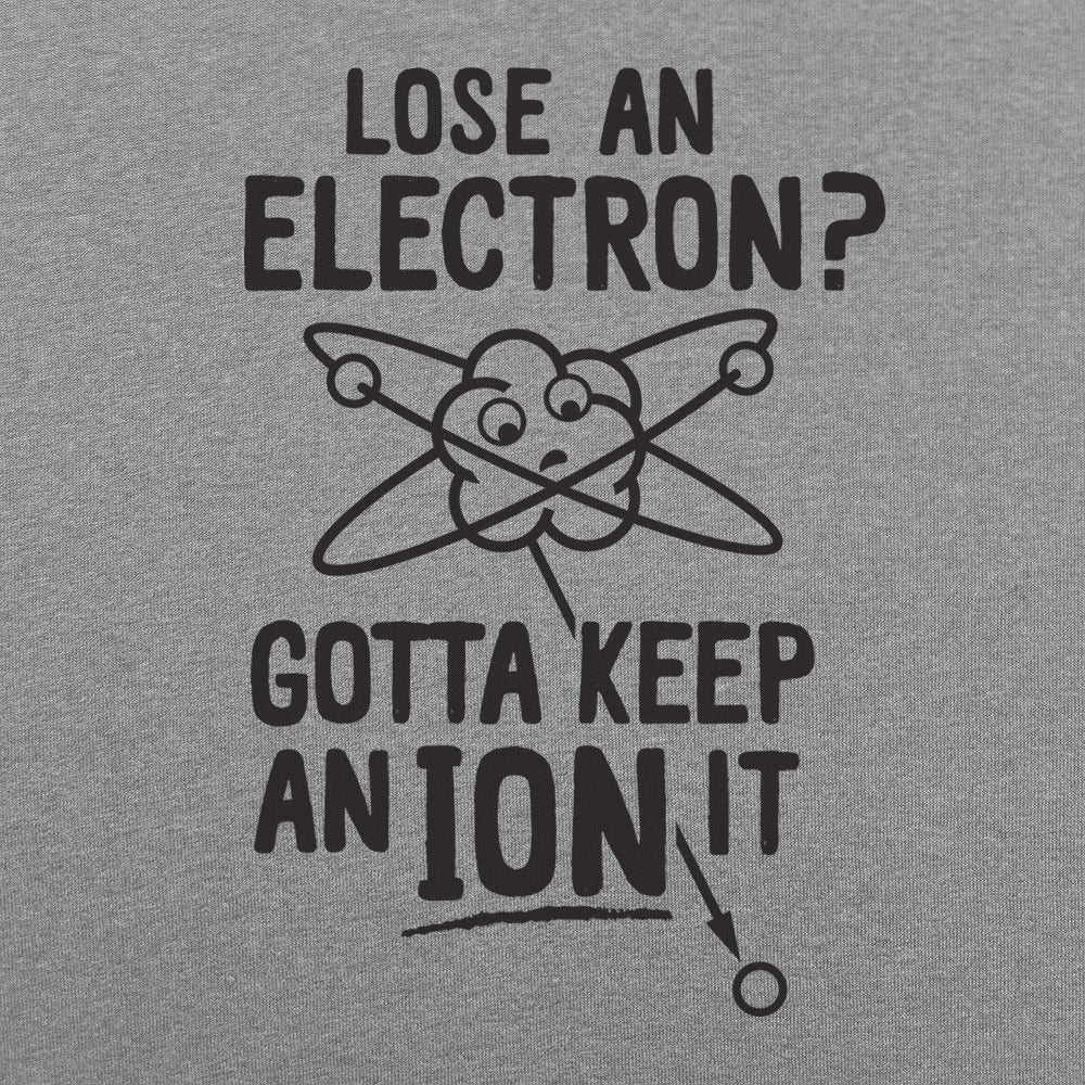 Gotta Keep An Ion It Funny Atom Losing Electron Pun