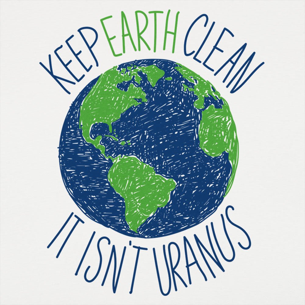 Keep Earth Clean It Isn't Uranus Planet Pun
