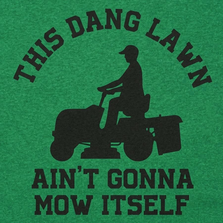This Dang Lawn Ain't Gonna Mow Itself Riding Mower