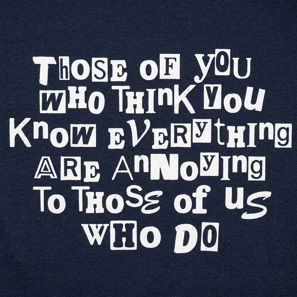 Those Who Think You Know Everything Are Annoying