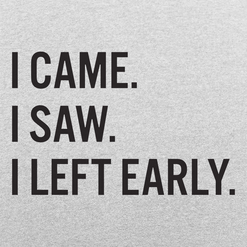 I Came, I Saw, I Left Early