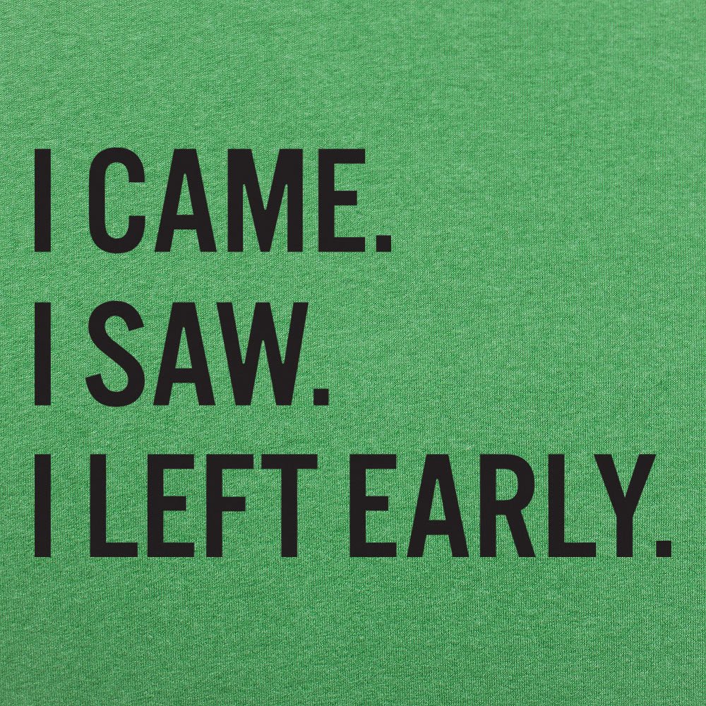 I Came, I Saw, I Left Early