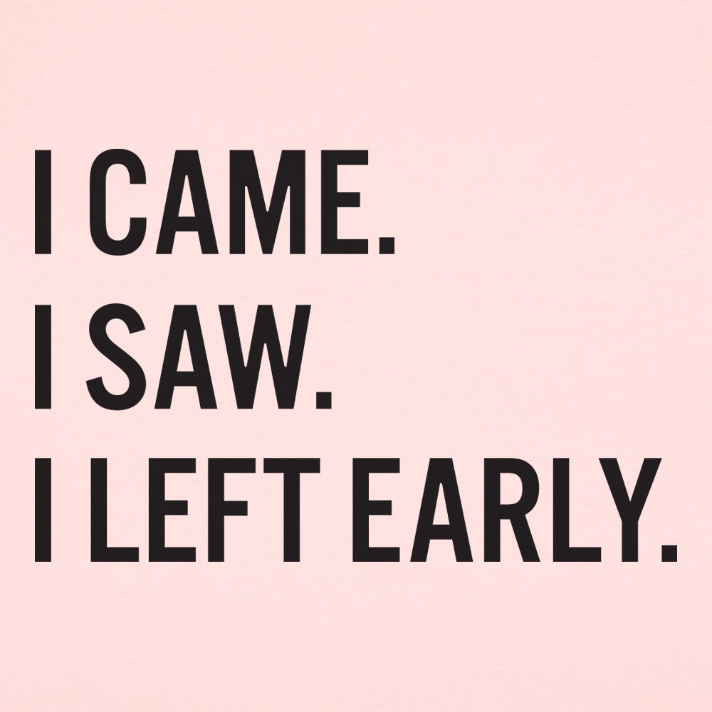 I Came, I Saw, I Left Early
