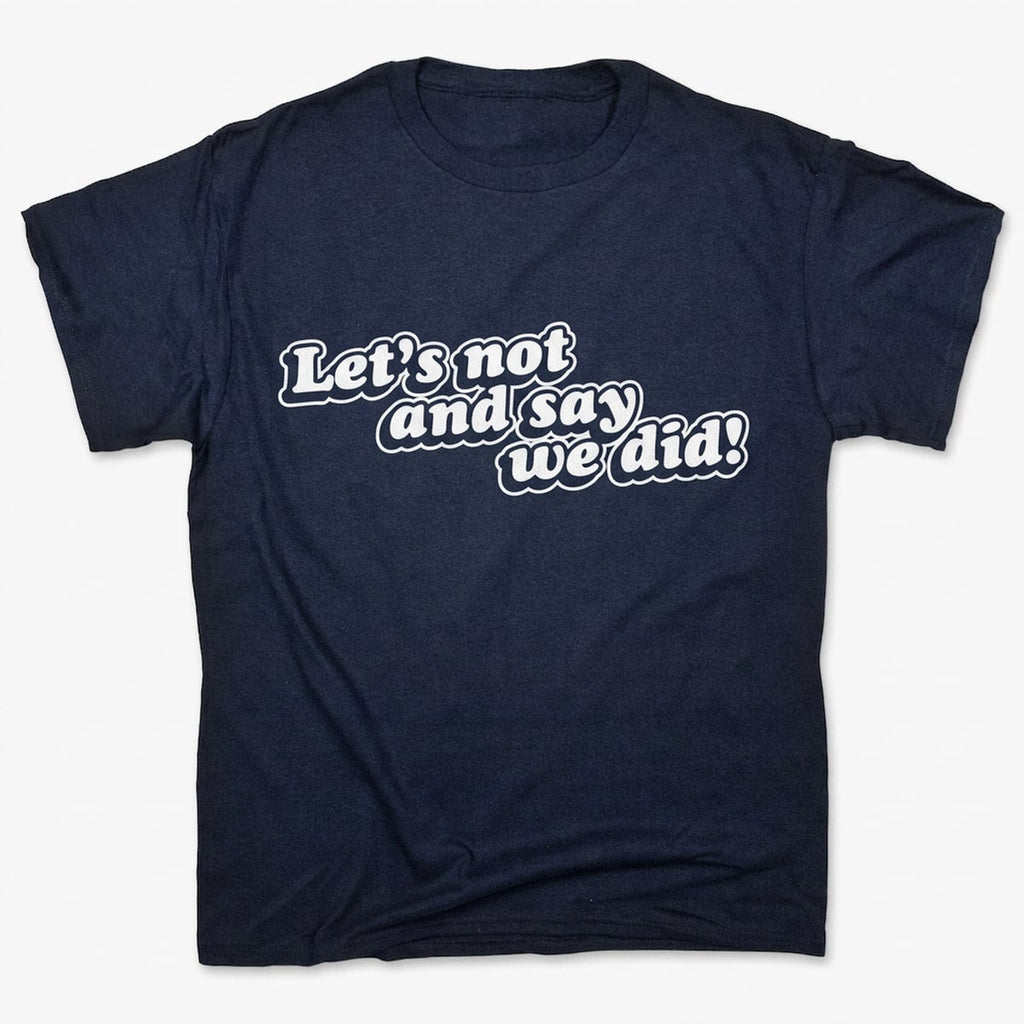 Let's Not And Say We Did!