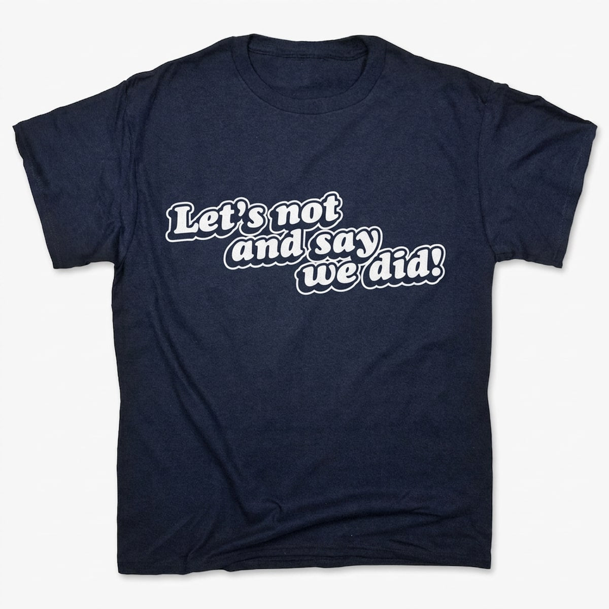 Let's Not And Say We Did!