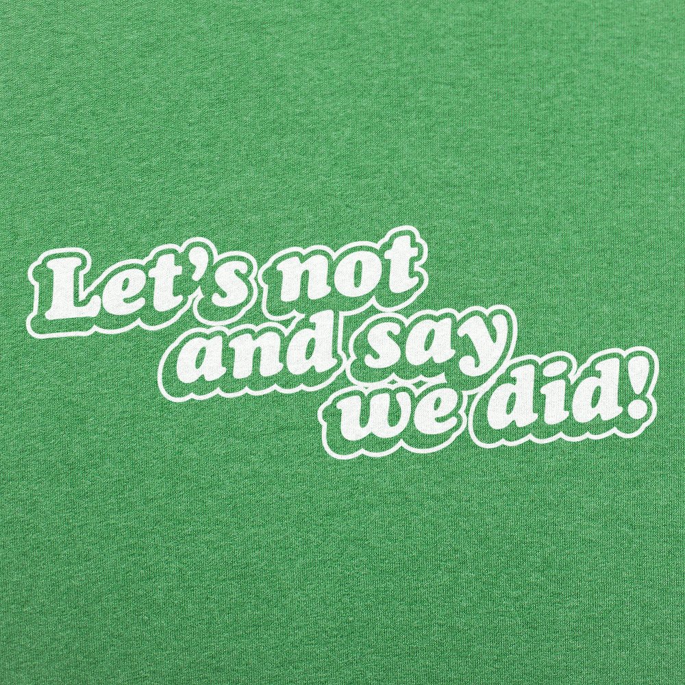 Let's Not And Say We Did!