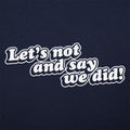 Let's Not And Say We Did!