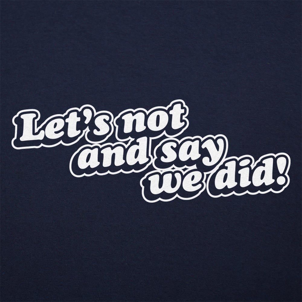 Let's Not And Say We Did!
