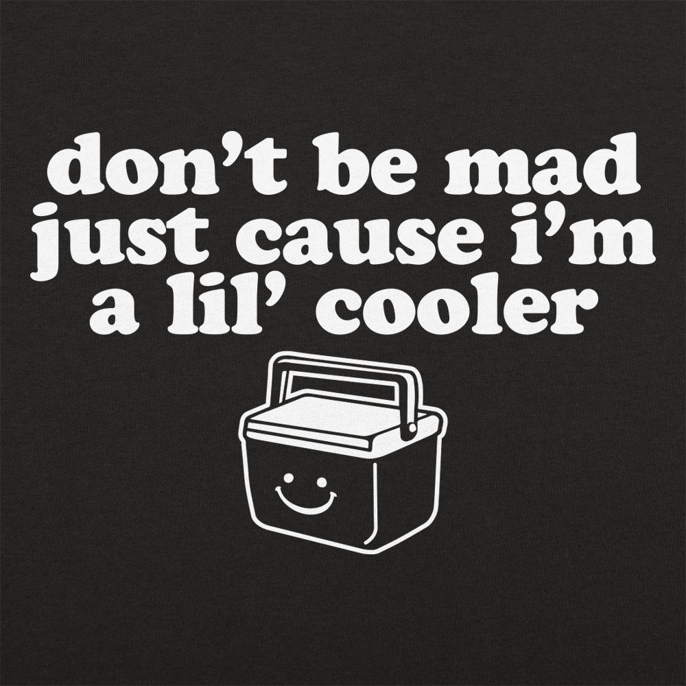 Don't Be Mad Just Cause I'm a Little Cooler