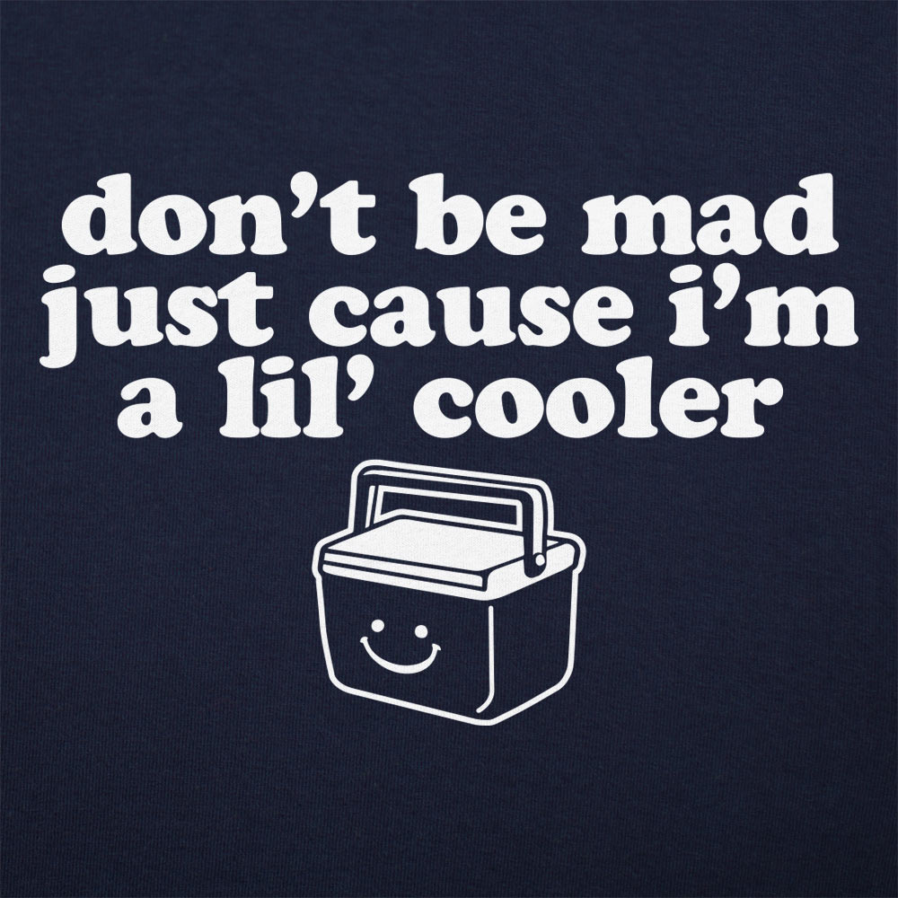 Don't Be Mad Just Cause I'm a Little Cooler