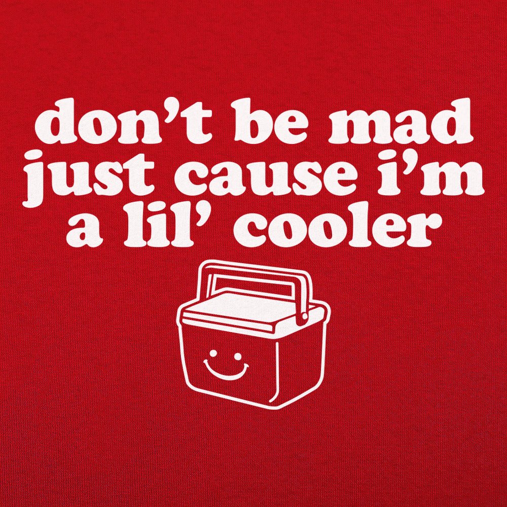 Don't Be Mad Just Cause I'm a Little Cooler
