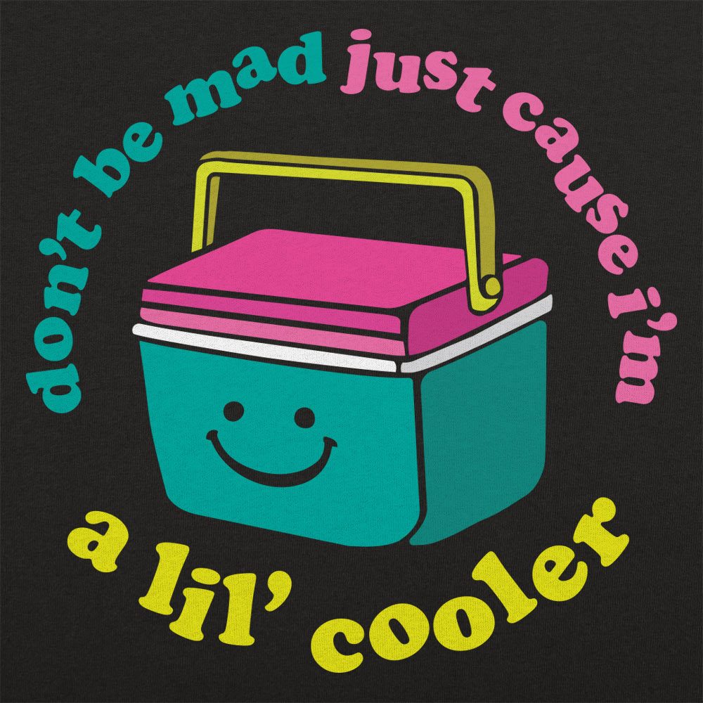 Don't Be Mad Just Cause I'm a Lil' Cooler Full Color
