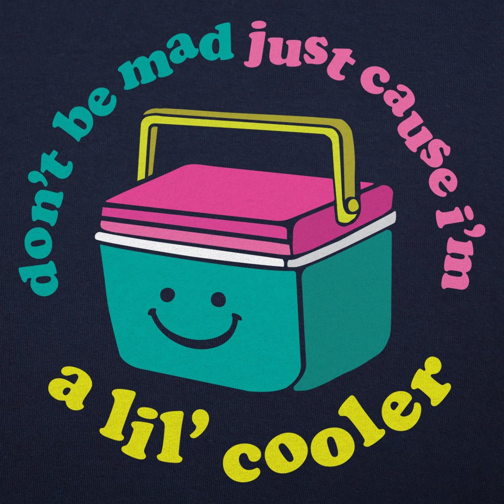 Don't Be Mad Just Cause I'm a Lil' Cooler Full Color
