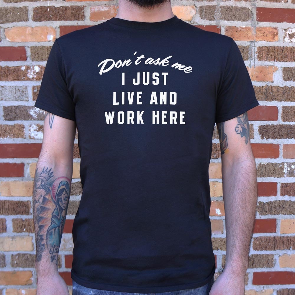 Don't Ask Me, I Just Live and Work Here