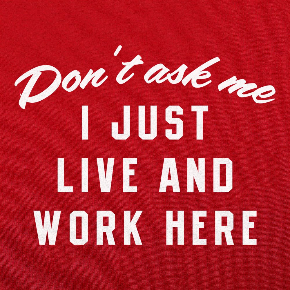 Don't Ask Me, I Just Live and Work Here