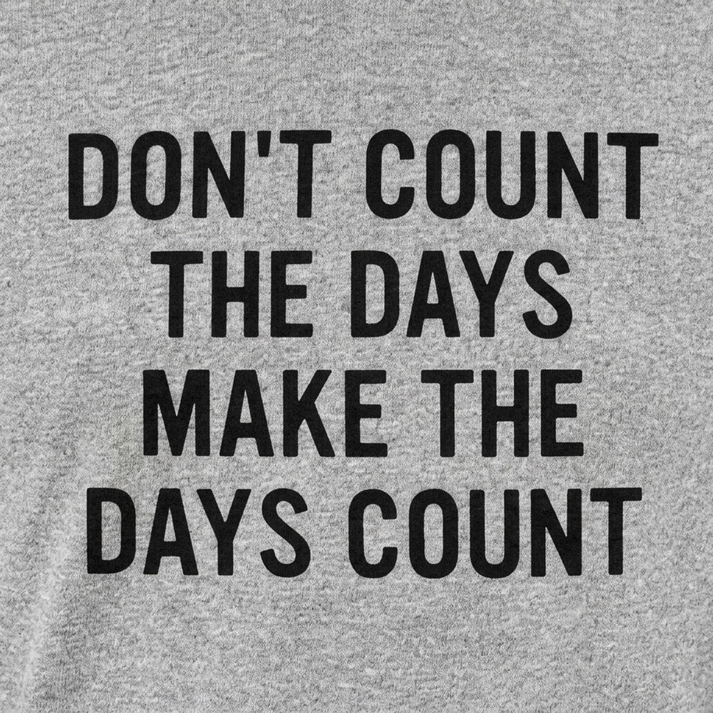 Don't Count The Days, Make The Days Count
