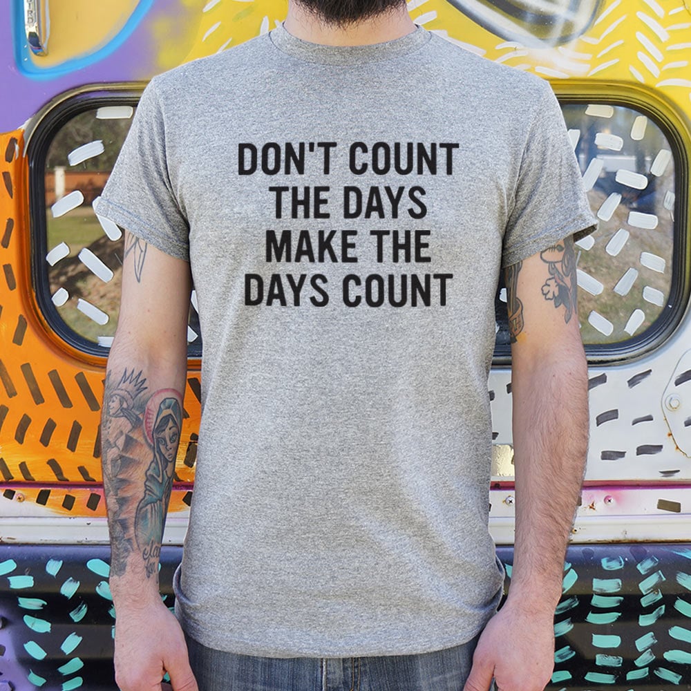Don't Count The Days, Make The Days Count