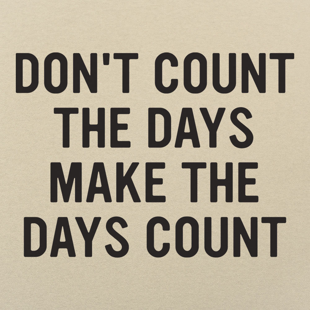 Don't Count The Days, Make The Days Count