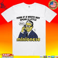 Mind If A White Boy Speak A Little Minionese T-shirt
