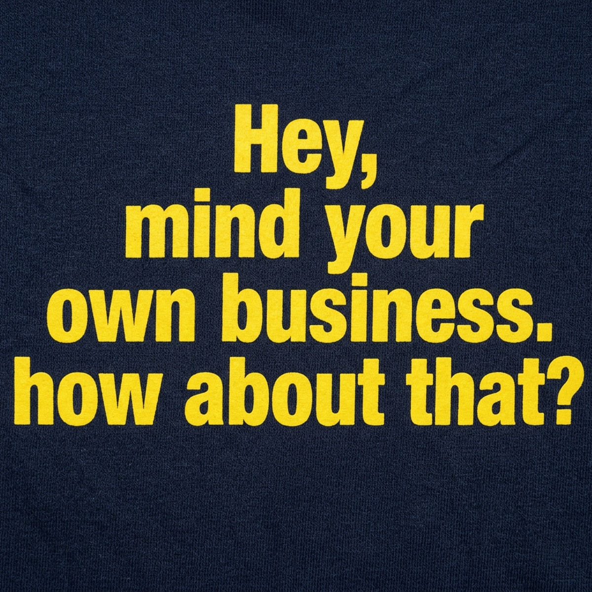 Hey Mind Your Own Business Grumpy Quote