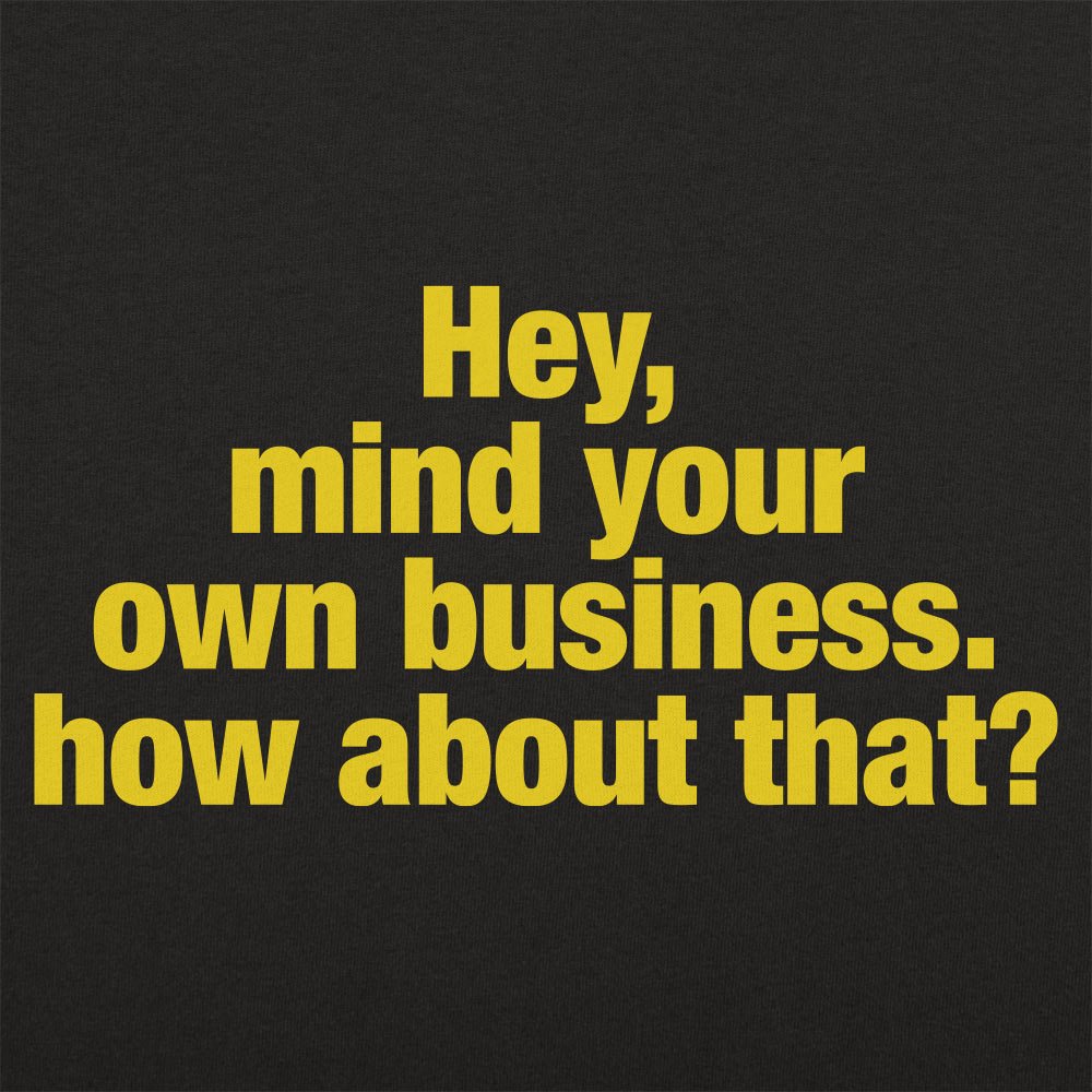 Hey Mind Your Own Business Grumpy Quote