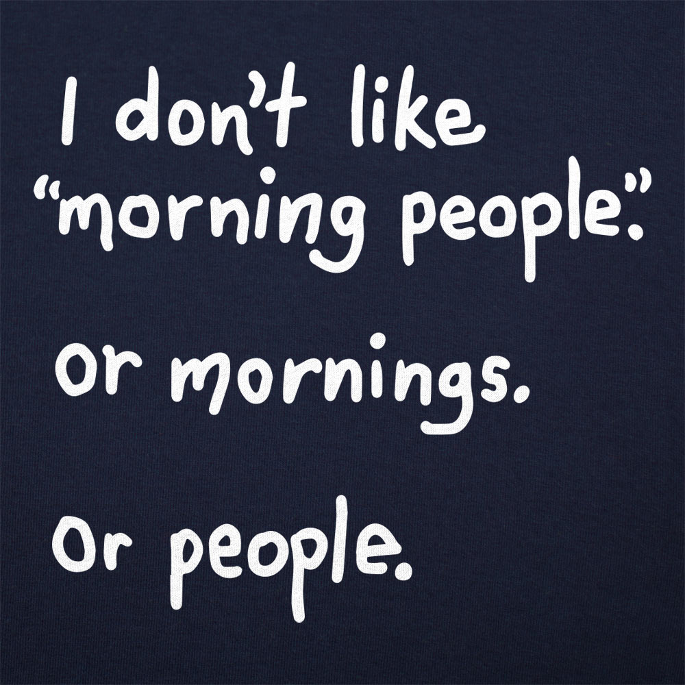 I Don't Like Morning People, Mornings, or People