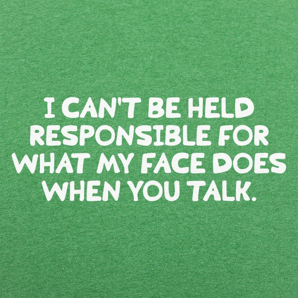My Face When You Talk, Not Responsible for What It Does