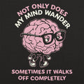 My Mind Wanders and Sometimes Walks Off Completely