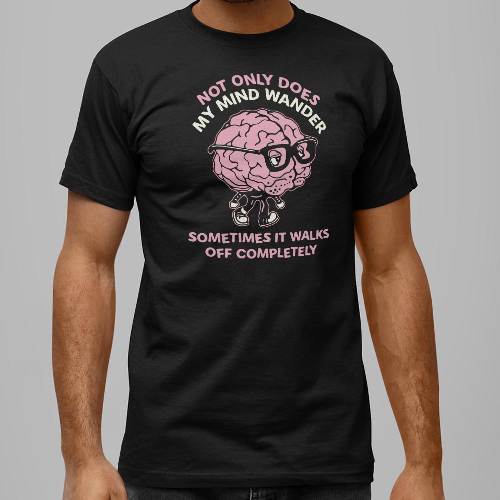My Mind Wanders and Sometimes Walks Off Completely