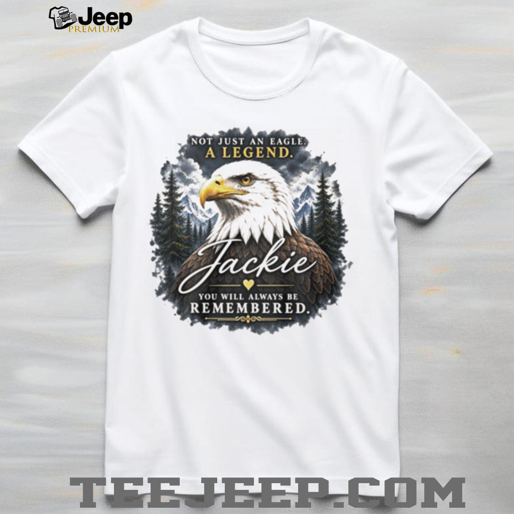 Jackie Not Just an Eagle A Legend You Will Always Be Remembered shirt