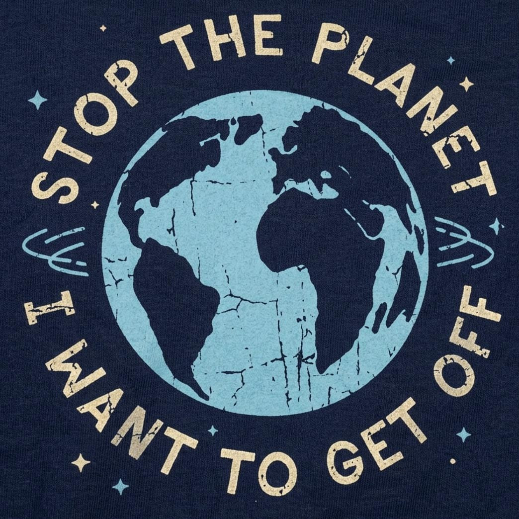 Stop the Planet I Want to Get Off Earth Design