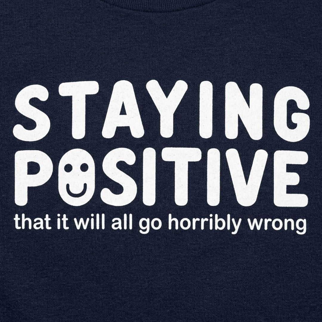 Staying Positive That It Will All Go Horribly Wrong