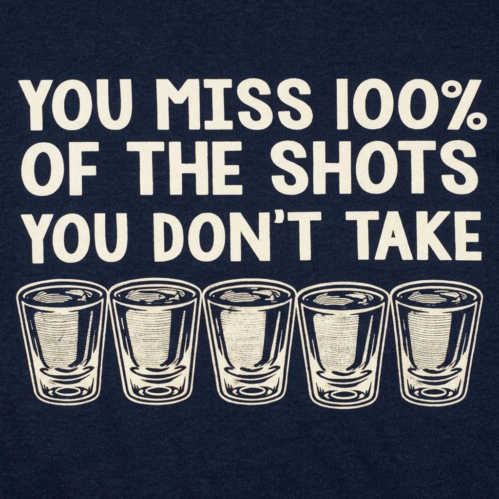 You Miss 100% of the Shots You Don't Take