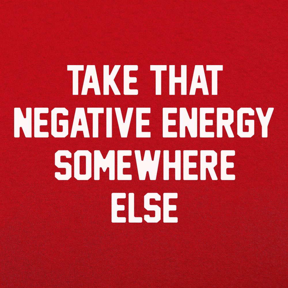 Take That Negative Energy Somewhere Else