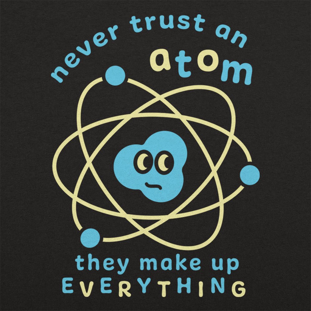 Never Trust an Atom, They Make Up Everything