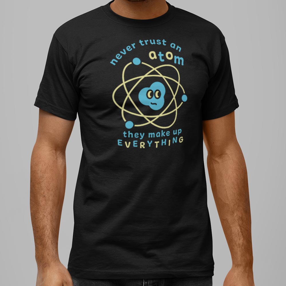 Never Trust an Atom, They Make Up Everything