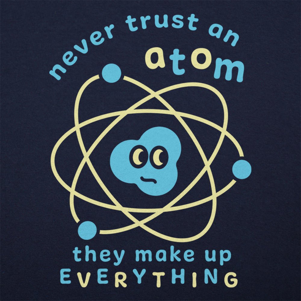 Never Trust an Atom, They Make Up Everything