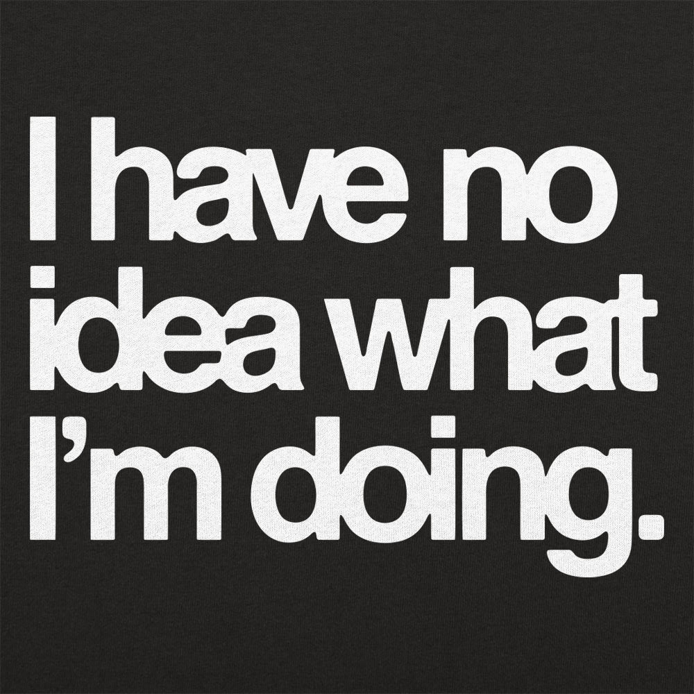 I Have No Idea What I'm Doing