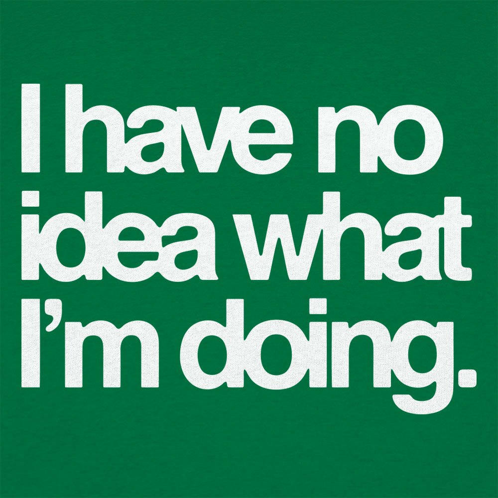 I Have No Idea What I'm Doing