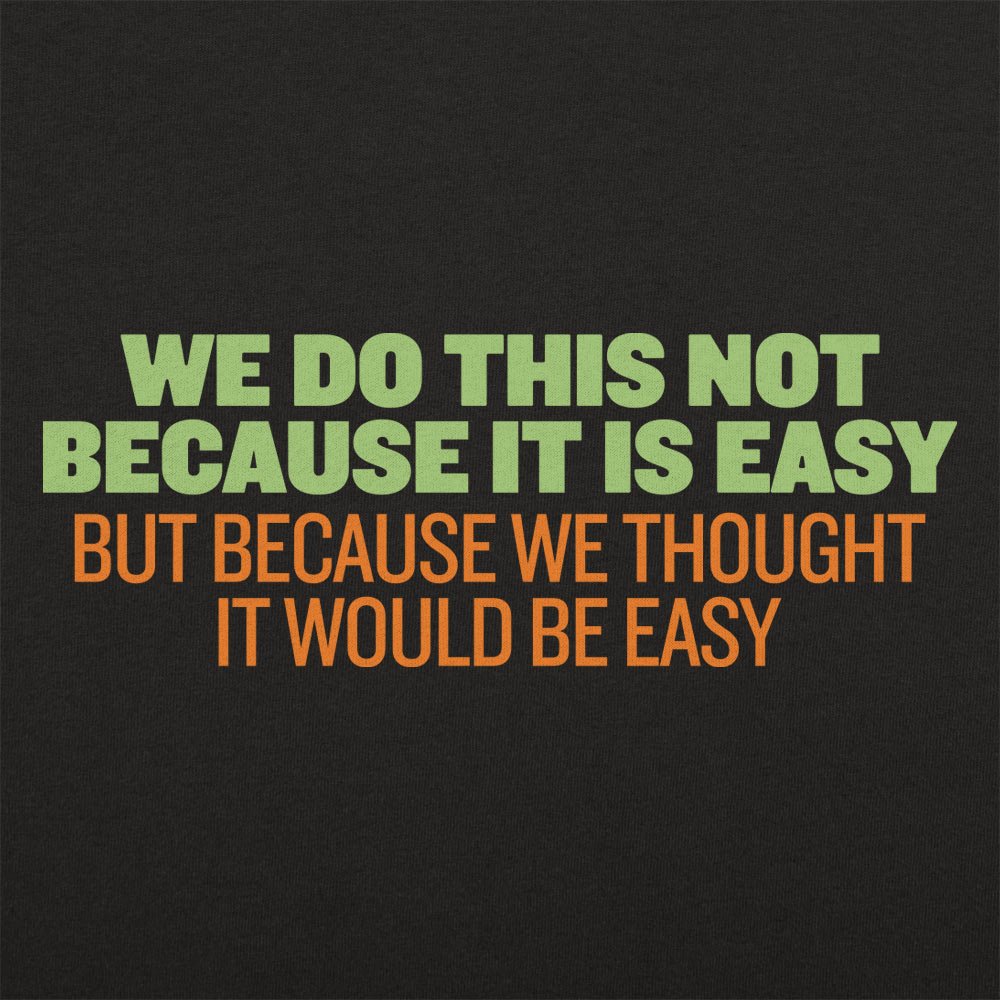 Not Because It's Easy, Just Thought It Would Be
