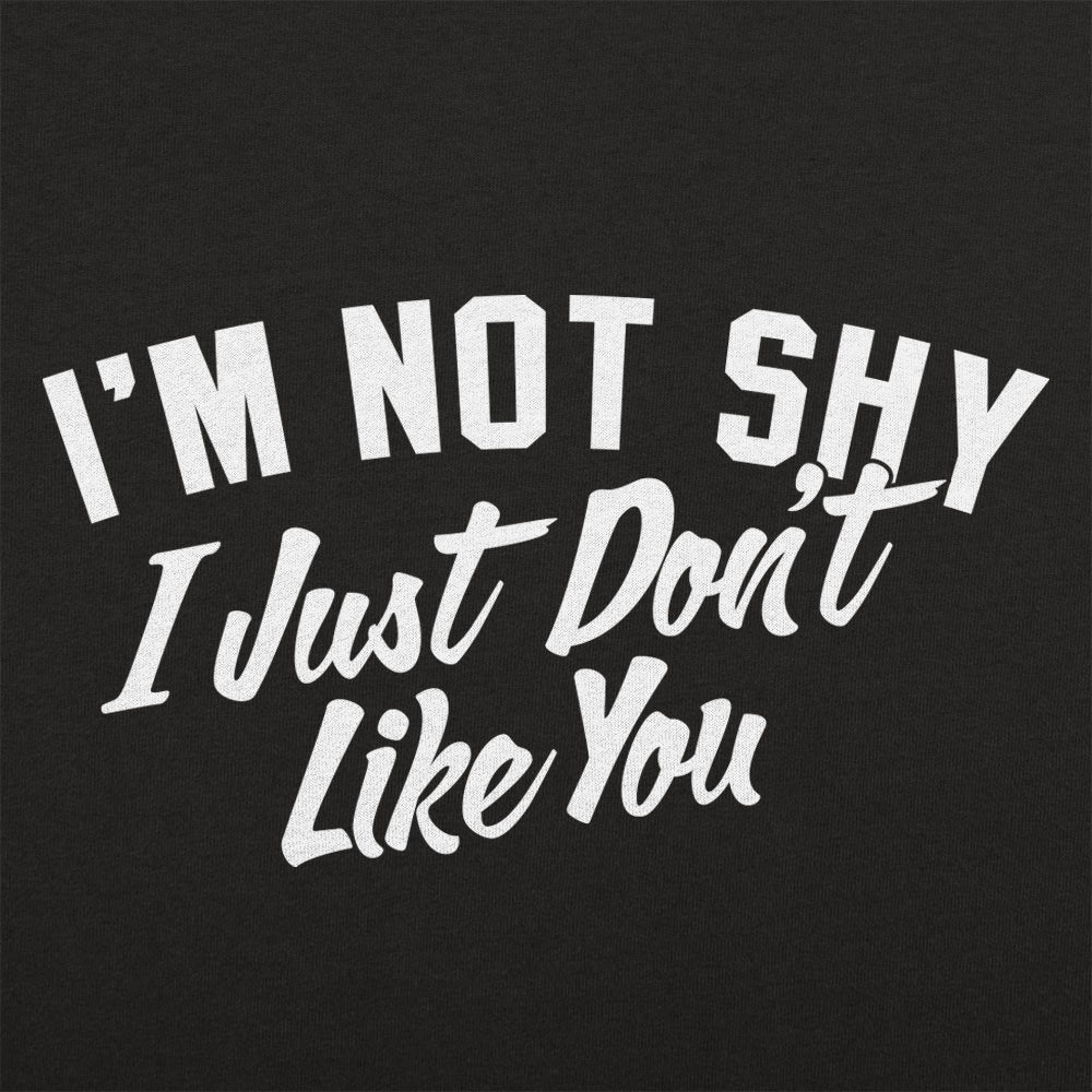 I'm Not Shy I Just Don't Like You Sarcastic Quote