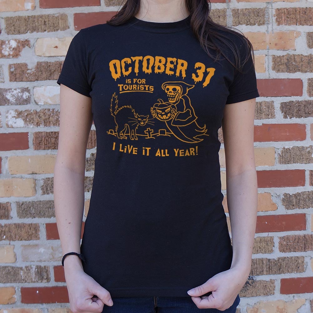 October 31 Is for Tourists, I Live It All Year Halloween