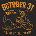 October 31 Is for Tourists, I Live It All Year Halloween