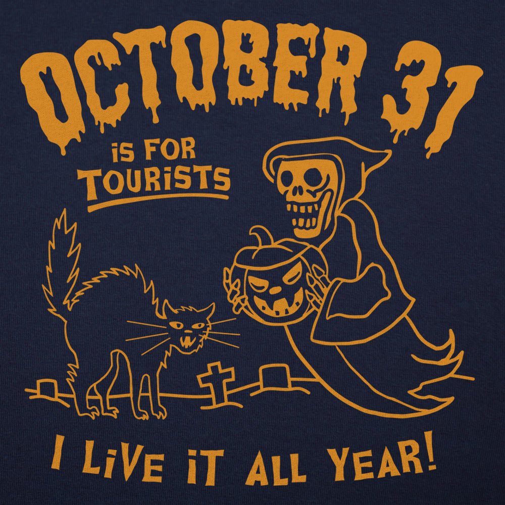 October 31 Is for Tourists, I Live It All Year Halloween