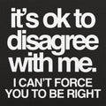 It's Ok to Disagree with Me Sarcastic Quote