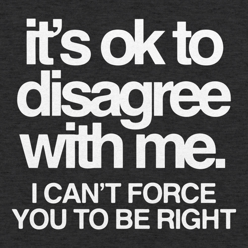 It's Ok to Disagree with Me Sarcastic Quote