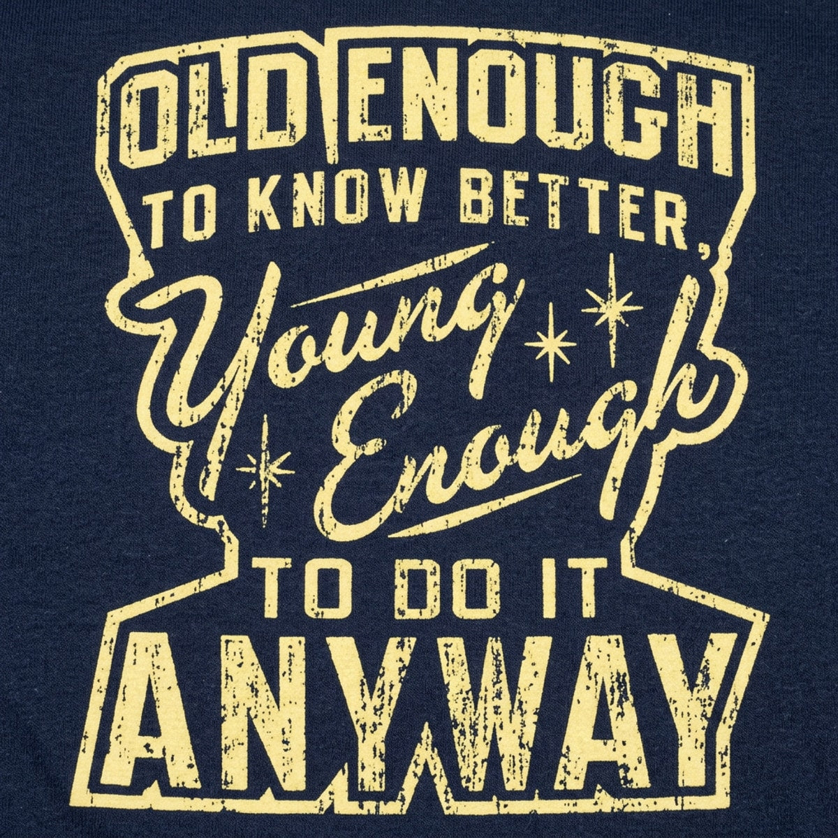 Old Enough to Know Better Young Enough to Do It Anyway