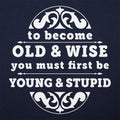 Old and Wise You Must First Be Young and Stupid