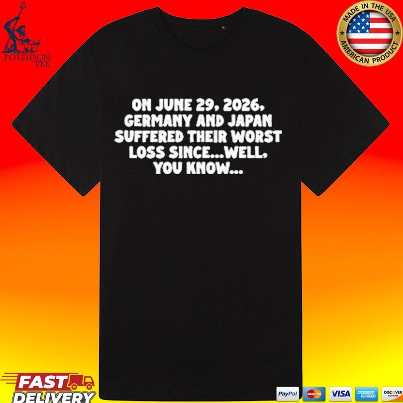 On June 29 2026 Germany And Japan Suffered Their Worst Loss Since Well You Know T-shirt